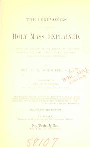 Cover of: The ceremonies of the Holy Mass explained: a short explanation of the meaning of the ceremonies of the Mass, useful to all who take part in the sacred mysteries