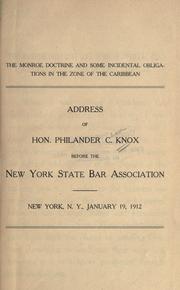 Cover of: The Monroe Doctrine and some incidental obligations in the zone of the Caribbean.: Address of the Hon. Philander C. Knox before the New York State Bar Association.