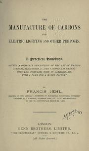 Cover of: The manufacture of carbons for electric lighting and other purposes: a practical handbook, giving a complete description of the art of making carbons, electrodes, [etc.], the various gas generators and furnaces used in carbonising; with a plan for a model factory.