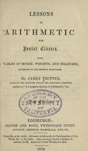 Cover of: Arithmetic for advanced classes: being a continuation of Trotter's lessons in arithmetic for junior classes: containing vulgar and decimal fractions; simple and compound proportion, with their application; simple and compound interest, involution and evolution, etc.