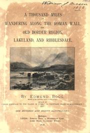 Cover of: A thousand miles of wandering along the Roman Wall, the old border region, Lakeland, and Ribblesdale by Edmund Bogg