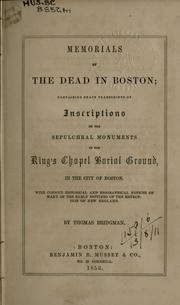 Cover of: Memorials of the dead in Boston: containing exact  transcripts of inscriptions on the sepulchral monuments in the King's  Chapel Burial Ground, in the City of Boston; with copious historical  and biographical notices of many of the early settlers of the  metropolis of New England.