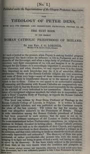 Cover of: theology of Peter Dens: with all its immoral and persecuting principles ; proved to be the text book of the present Roman Catholic priesthood of Ireland