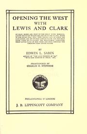 Cover of: Opening the west with Lewis and Clark: by boat, horse and foot up the great river Missouri, across the Stony Mountains and on to the Pacific, when in the years 1804, 1805, 1806, young Captain Lewis, the Long Knife, and his friend Captain Clark, the Red Head chief, aided by Sacajawea, the Birdwoman, conducted their little band of men tried and true through the unknown new United States