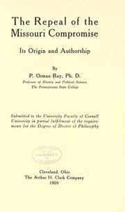 Cover of: The repeal of the Missouri compromise, its origin and authorship by P. Orman Ray
