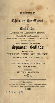 Cover of: History of Charles the Great and Orlando by ascribed to Archibishop Turpin; translated from the Latin in Spanheim's Lives of ecclesiastical writers: together with the most celebrated ancient Spanish ballads relating to the twelve peers of France, mentioned in Don Quixote; with English metrical versions, by Thomas Rodd.