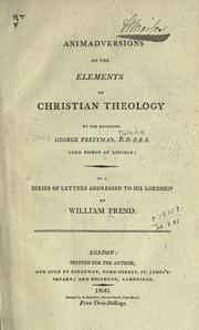 Cover of: Animadversions on the Elements of Christian theology: by the Reverend George Pretyman, Lord Bishop of Lincoln, in a series of letters addressed to his Lordship.
