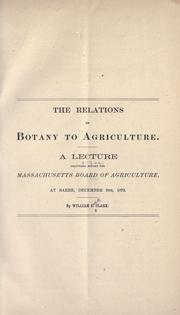 Cover of: The relations of botany to agriculture: a lecture delivered before the Massachusetts Board of Agriculture, at Barre, Dec. 9, 1872
