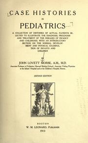 Cover of: Case histories in pediatrics: a collection of histories of actual patients selected to illustrate the diagnosis, prognosis and treatment of the diseases of infancy and childhood, with an introductory section on the normal development and physical examination of infants and children