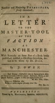 Cover of: Jacobite and nonjuring principles freely examined in a letter to the master-tool of the faction at Manchester: with remarks on some part of a book lately published, intitled, a Christian Catechism, &c. said to be wrote by Dr. D--c-n.