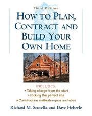 Cover of: How to Plan, Contract and Build Your Own Home by Richard M. Scutella, David Heberle