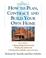 Cover of: How to Plan, Contract and Build Your Own Home
