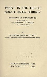 Cover of: What is the truth about Jesus Christ?: Problems of Christology discussed in six Haskell lectures at Oberlin, Ohio