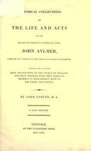 Cover of: Historical collections of the life and acts of the Right Rev. Father in God, John Aylmer by John Strype