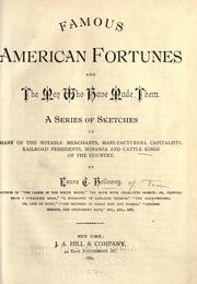 Cover of: Famous American fortunes and the men who have made them.: A series of sketches of many of the notable merchants, manufacturers, capitalists, railroad presidents, bonanza and cattle kings of the country