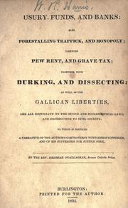 Cover of: Usury, funds, and banks: also forestalling traffick, and monopoly : likewise pew rent, and grave tax ; together with burking, and dissecting; as well as the Gallican liberties, are all repugnant to the divine and ecclesiastical laws, and destructive to civil society ; to which is prefixed a Narrative of the author's controversy with Bishop Coppinger, and of his sufferings for justice sake