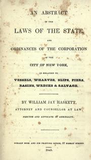 Cover of: An abstract of the laws of the state, and ordinances of the corporation of the city of New York in relation to vessels, wharves, slips, piers, basins, wrecks & salvage by William Jay Haskett
