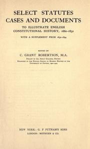 Cover of: Select statutes, cases, and documents to illustrate English constitutional history, 1660-1832 by Robertson, Charles Grant Sir