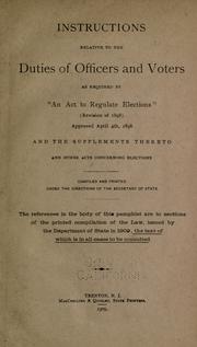Cover of: Instructions relative to the duties of officers and voters as required by "An act to regulate elections" (revision of 1898), approved April 4th, 1898 and the supplements there to and other acts concerning elections.
