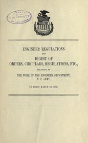Cover of: Engineer regulations and digest of orders, circulars, regulations, etc.: relating to the work of the Engineer Department, U. S. Army, in force March 22, 1906.