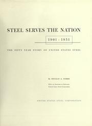 Cover of: Steel serves the nation, 1901-1951: the fifty year story of United States Steel