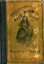 Cover of: A complete practical guide to the art of dancing.: Containing descriptions of all fashionable and approved dances, full directions for calling the figures, the amount of music required; hints on etiquette, the toilet, etc.