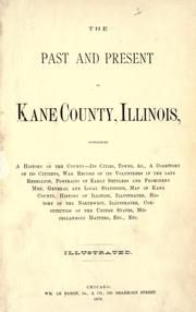 Cover of: The past and present of Kane County, Illinois: containing a history of the county ... a directory ... war record of its volunteers in the late rebellion ... statistics ... history of the Northwest ... etc., etc.
