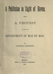 Cover of: A politician in sight of haven.: Being a protest against the government of man by man.