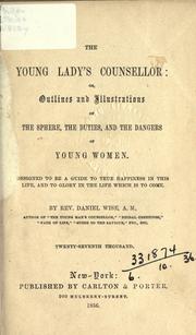 Cover of: The young lady's counsellor: or, Outlines and illustrations of the sphere, the duties, and the dangers of young women, designed to be a guide to true happiness in this life, and to glory in the life which is to come.