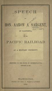 Cover of: Speech of Hon. Aaron A. Sargent, of California, on the Pacific railroad as a military necessity; delivered in the House of representatives, January 31, 1862.