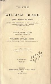 Cover of: The works of William Blake: poetic, symbolic, and critical. Edited with lithographs of the illustrated Prophetic books, and a memoir and interpretation by Edwin John Ellis and William Butler Yeats.