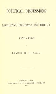 Cover of: Political discussions, legislatuve, diplomatic, and popular, 1856-1886 by James Gillespie Blaine