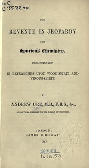 Cover of: The revenue in jeopardy from spurious chemistry: demonstrated in researches upon wood-spirit and vinous-spirit.