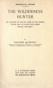 Cover of: The wilderness hunter: an account of the big game of the United States and its chase with horse, hound, and rifle