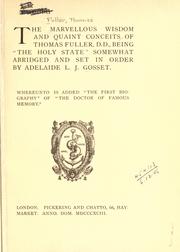 Cover of: The marvellous wisdom and quaint conceits of Thomas Fuller, being The holy state, somewhat abridged and set in order by Adelaide L.J. Gosset: wherunto is added "The first biography" of "The Doctor of famous memory".