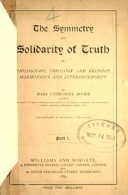 Cover of: The symmetry and solidarity of truth; or: Philosophy, theology and religion harmonious and interdependent