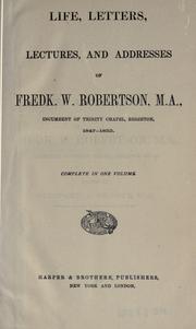 Cover of: Life, letters, lectures and addresses of Fredk. W. Robertson, M.A.: incumbent of Trinity Chapel, Brighton, 1847-1853.