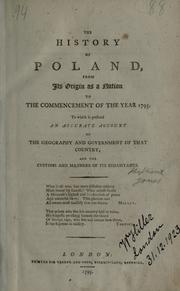 Cover of: The history of Poland, from its origin as a nation to the commencement of the year 1795: to whichis prefixed, an accurate account of the geography and government of that country and the customs and manners of its inhabitants.