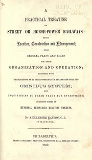 Cover of: A practical treatise on street or horsepower railways, their location, construction and management: with general plans and rules for their organization and operation; together with examinations as to their comparative advantages over the omnibus system; and inquiries as to their value for investment; including copies of municipal ordinances relating thereto