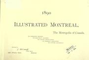 Cover of: Illustrated Montreal, the metropolis of Canada: its romantic history, its beautiful scenery, its grand institutions, its present greatness, its future splendour.
