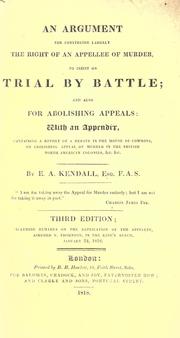 Cover of: An argument for construing largely the right of an appellee of murder, to insist on trial by battle: and also for abolishing appeals: with an appendix, containing a report of a debate in the House of Commons, on abolishing appeal of murder in the British North American colonies, etc. etc.