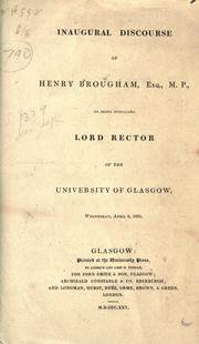 Cover of: Inaugural discourse of Henry Brougham, Esq., M.P., on being installed Lord Rector of the University of Glasgow, Wedesday, April 6, 1825.