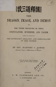 Cover of: The dragon, image, and demon, or: The three religions of China : Confucianism, Buddhism, and Taoism : giving an account of the mythology, idolatry and demonolatry of the Chinese