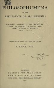 Cover of: Philosophumena: or, The refutation of all heresies, formerly attributed to Origen, but now to Hippolytus, bishop and martyr, who flourished about 220 A.D. Translated from the text of Cruice