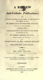 Cover of: A review of certain anti-Catholic publications: viz. a charge delivered to the clergy of the Diocese of Gloucester, in 1810, by George Isaac Huntingford, Bishop of Gloucester, (reprinted in 1812.)  A charge delivered to the clergy of the Diocese of Lincoln, in 1812, by George Tomline, Lord Bishop of Lincoln, and Observations on the Catholic question, by the Right Hon. Lord Kenyon