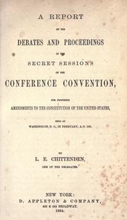 Cover of: A report of the debates and proceedings in the secret sessions of the conference convention: for proposing amendments to the Constitution of the United States, held at Washington, D.C., in February, A.D. 1861.
