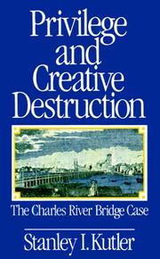 Privilege and creative destruction by Stanley I. Kutler