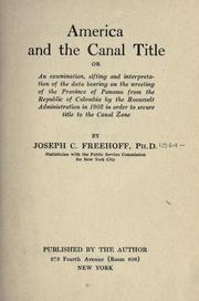 Cover of: America and the canal title; or, An examination, sifting and interpretation of the data bearing on the wresting of the province of Panama from the republic of Colombia by the Roosevelt administration in 1903 in order to secure title to the Canal Zone by Joseph C. Freehoff