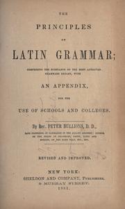 Cover of: The principles of Latin grammar: comprising the substance of the most approved grammars extant, with an appendix, for the use of schools and colleges