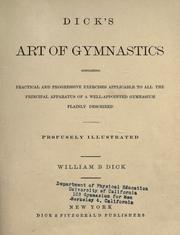 Cover of: Dick's art of gymnastics: containing practical and progressive exercises applicable to all the principal apparatus of a well-appointed gymnasium plainly described.